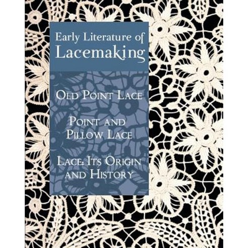 Early Literature of Lace Making:Old Point Lace Point and Pillow Lace Lace: Its Origin and History, Coachwhip Publications