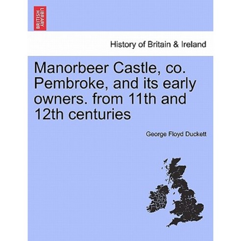 Manorbeer Castle Co. Pembroke and Its Early Owners. from 11th and 12th Centuries Paperback, British Library, Historical Print Editions