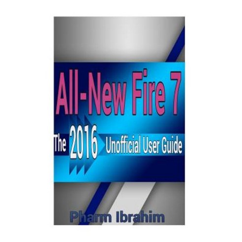 All-New Fire 7: The 2016 Unofficial User Guide Paperback, Createspace Independent Publishing Platform