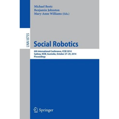 Social Robotics: 6th International Conference Icsr 2014 Sydney Nsw Australia October 27-29 2014. Proceedings Paperback, Springer
