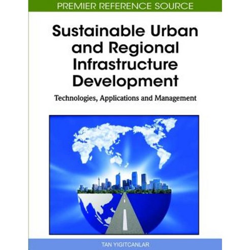 Sustainable Urban and Regional Infrastructure Development: Technologies Applications and Management Hardcover, Information Science Reference