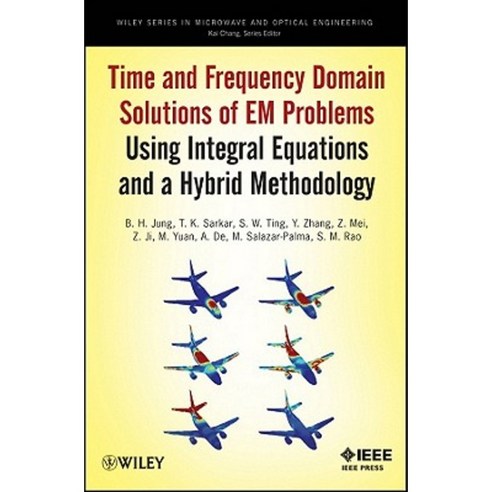 Time and Frequency Domain Solutions of Em Problems: Using Integral Equations and a Hybrid Methodology Hardcover, Wiley-IEEE Press