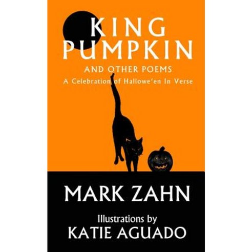 King Pumpkin: A Celebration of Halloween in Verse Paperback, Createspace Independent Publishing Platform