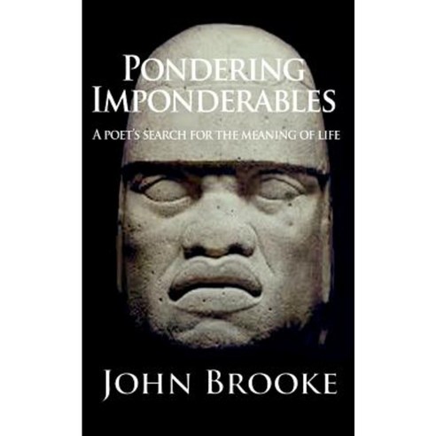 Pondering Imponderables: A Poet''s Search for the Meaning of Life. Paperback, Createspace Independent Publishing Platform