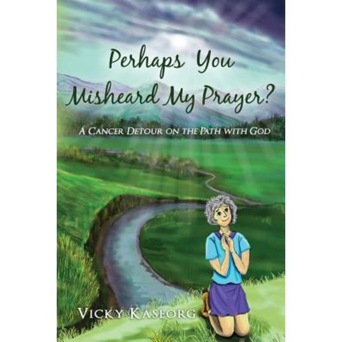 Perhaps You Misheard My Prayer: A Cancer Detour on the Path with God Paperback, Createspace Independent Publishing Platform