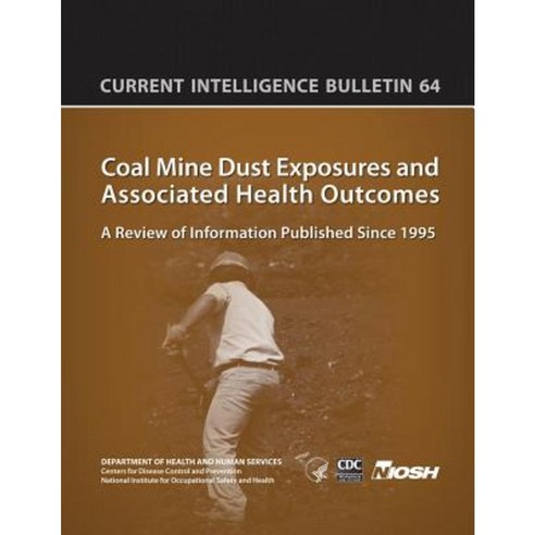 Coal Mine Dust Exposures and Associated Health Outcomes: Current Intelligence Bulletin 64 Paperback, Createspace Independent Publishing Platform
