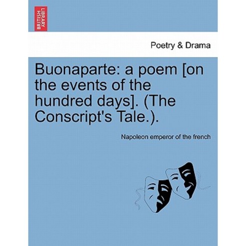 Buonaparte: A Poem [On the Events of the Hundred Days]. (the Conscript''s Tale.). Paperback, British Library, Historical Print Editions