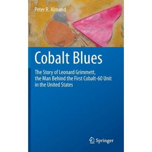 Cobalt Blues: The Story of Leonard Grimmett the Man Behind the First Cobalt-60 Unit in the United States Hardcover, Springer