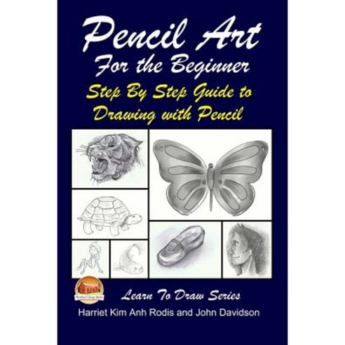 Pencil Art for the Beginner - Step by Step Guide to Drawing with Pencil Paperback, Createspace Independent Publishing Platform