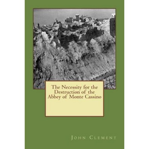 The Necessity for the Destruction of the Abbey of Monte Cassino Paperback, Createspace Independent Publishing Platform