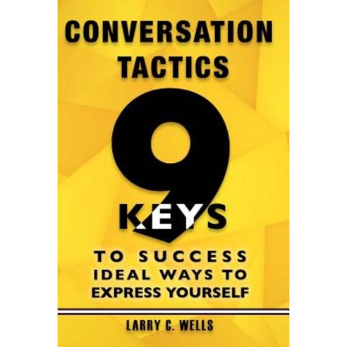 Conversation Tactics: 9 Keys to Success Ideal Ways to Express Yourself Paperback, Createspace Independent Publishing Platform
