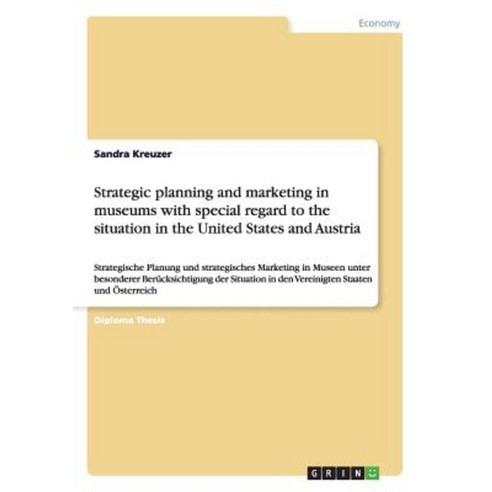 Strategic Planning and Marketing in Museums with Special Regard to the Situation in the United States and Austria Paperback, Grin Publishing