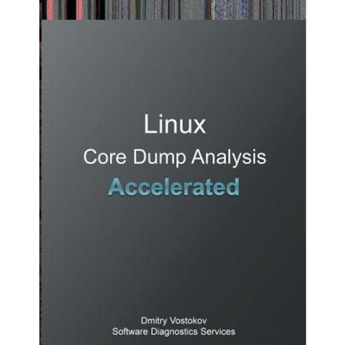 Accelerated Linux Core Dump Analysis: Training Course Transcript and Gdb Practice Exercises Paperback, Opentask