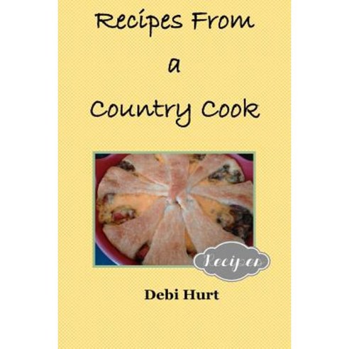 Recipes from a Country Cook Paperback, Createspace Independent Publishing Platform