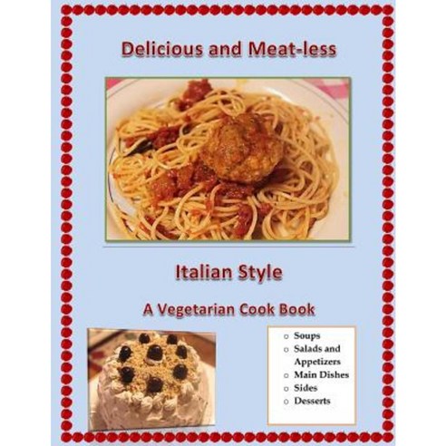 Delicious and Meat-Less Italian Style: A Vegetarian Cook Book Paperback, Createspace Independent Publishing Platform