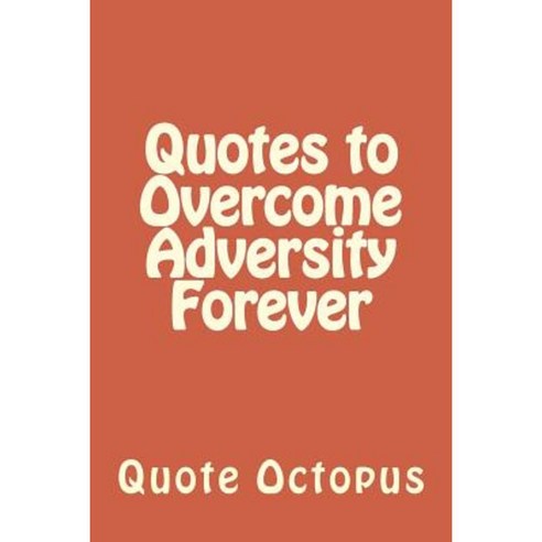 Quotes to Overcome Adversity Forever Paperback, Createspace Independent Publishing Platform