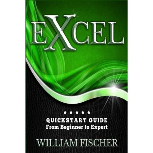 Excel: QuickStart Guide - From Beginner to Expert Paperback, Createspace Independent Publishing Platform
