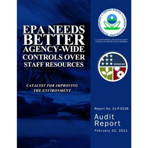 EPA Needs Better Agency-Wide Controls Over Staff Resources Paperback, Createspace Independent Publishing Platform
