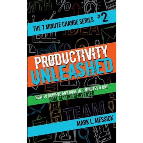 Productivity Unleashed: How to Achieve Any Goal in 7 Minutes a Day ...