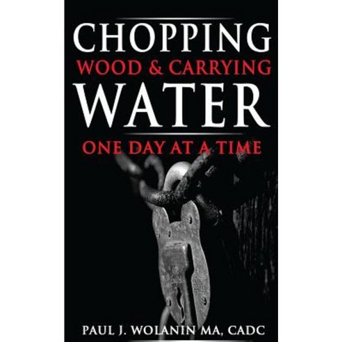 Chopping Wood and Carrying Water: One Day at at Time Paperback, Createspace Independent Publishing Platform