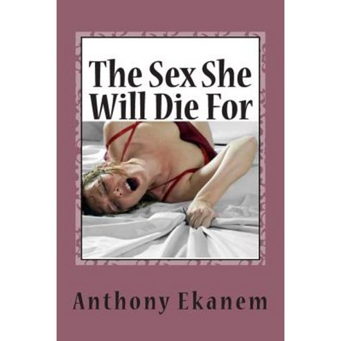 The Sex She Will Die for Paperback, Createspace Independent Publishing Platform