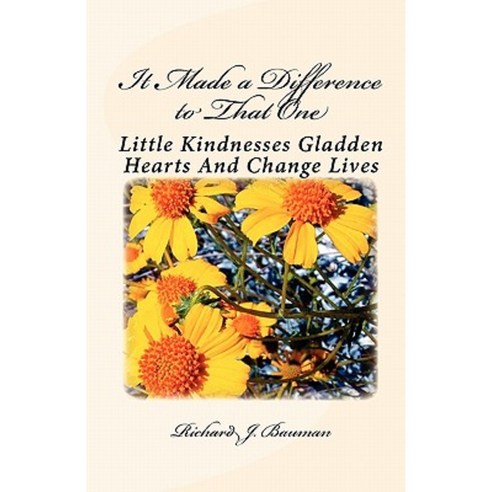 It Made a Difference to That One: Little Actions Can Gladden Hearts and Change Lives Paperback, Createspace Independent Publishing Platform
