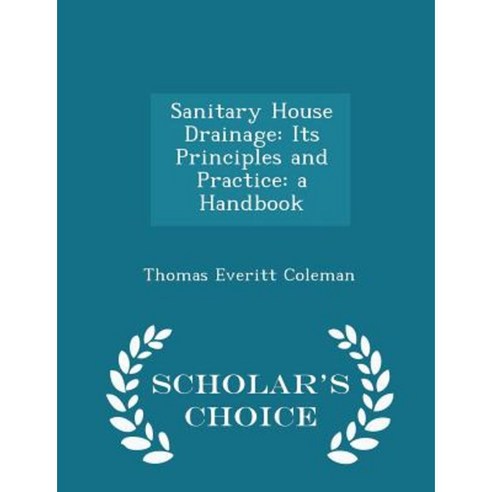 Sanitary House Drainage: Its Principles and Practice: A Handbook - Scholar''s Choice Edition Paperback