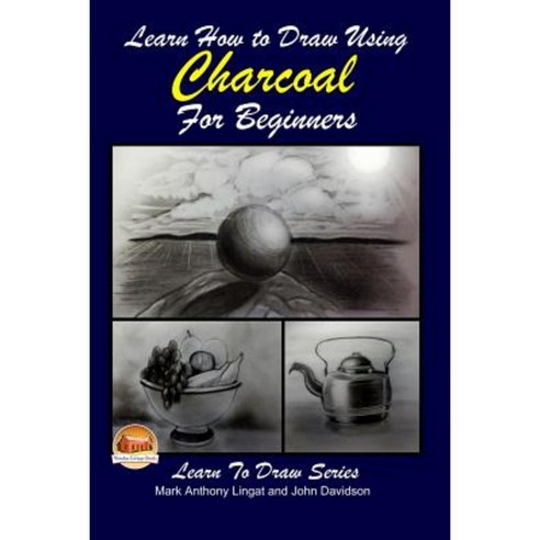 Learn How to Draw Using Charcoal for Beginners Paperback, Createspace Independent Publishing Platform