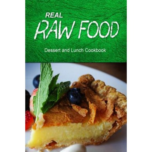 Real Raw Food - Dessert and Lunch: Raw Diet Cookbook for the Raw Lifestyle Paperback, Createspace Independent Publishing Platform