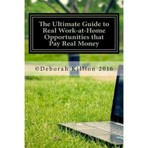 The Ultimate Guide to Real Work-At-Home Opportunities That Pay Real Money Paperback, Createspace Independent Publishing Platform