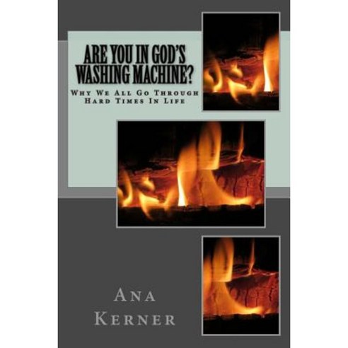 Are You in God''s Washing Machine?: Why We All Go Through Hard Times in Life Paperback, Createspace Independent Publishing Platform