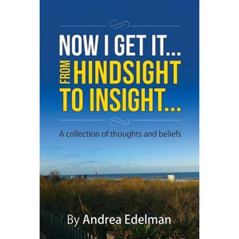 Now I Get It! from Hindsight to Insight: A Collection of Thoughts and Beliefs Paperback, Createspace Independent Publishing Platform