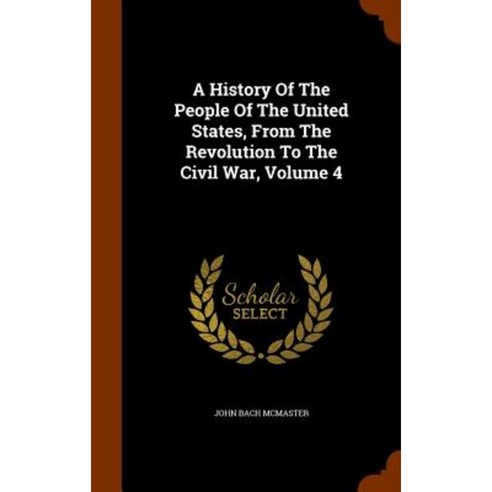 A History of the People of the United States from the Revolution to the Civil War Volume 4 Hardcover, Arkose Press