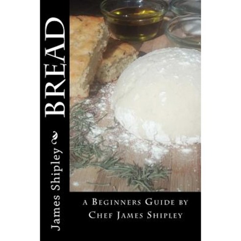 Bread: A Beginner''s Guide Paperback, Createspace Independent Publishing Platform