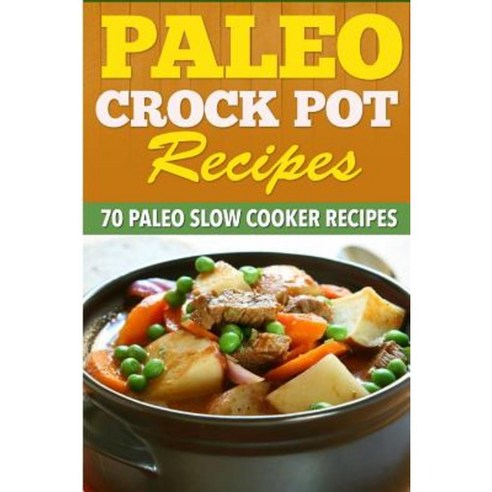 Paleo Crock Pot Recipes: 70 Paleo Slow Cooker Recipes. Paperback, Createspace Independent Publishing Platform