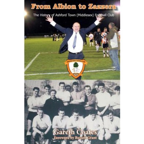 From Albion to Zazzera: The History of Ashford Town (Middlesex) Football Club Paperback, Createspace Independent Publishing Platform