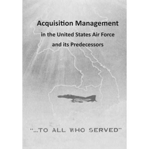 Acquisition Management in the United States Air Force and Its Predecessors Paperback, Createspace Independent Publishing Platform