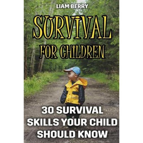 Survival for Children: 30 Survival Skills Your Child Should Know Paperback, Createspace Independent Publishing Platform