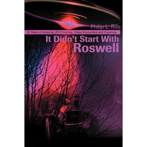 It Didn''t Start with Roswell: 50 Years of Amazing UFO Crashes Close Encounters and Coverups Paperback, Writers Club Press