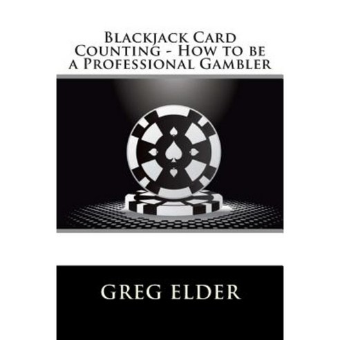 Blackjack Card Counting - How to Be a Professional Gambler Paperback, Createspace Independent Publishing Platform
