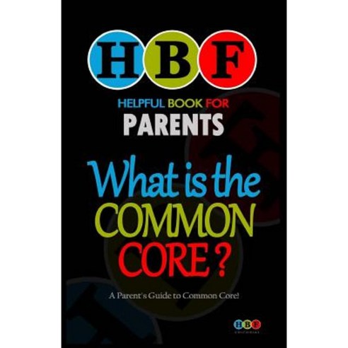 What Is the Common Core?: A Parent''s Guide to Common Core! Paperback, Createspace Independent Publishing Platform