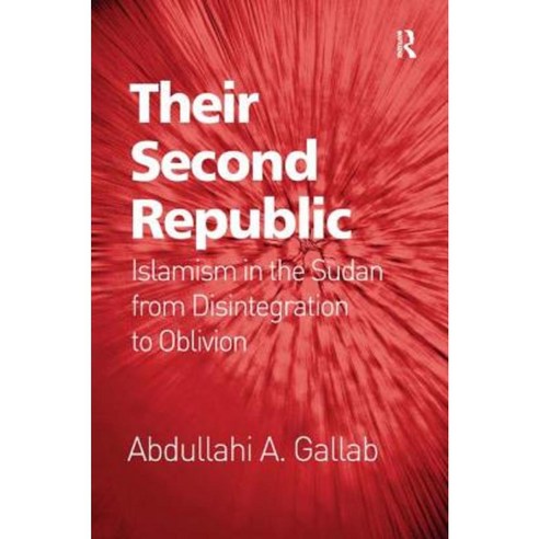 Their Second Republic: Islamism in the Sudan from Disintegration to Oblivion. Abdullahi A. Gallab Hardcover, Routledge