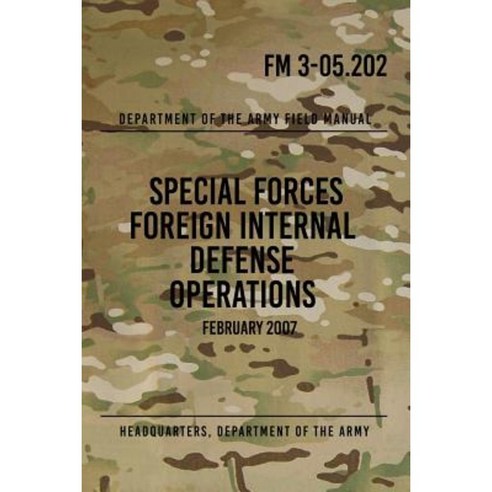 FM 3-05.202 Special Forces Foreign Internal Defense Operations: February 2007 Paperback, Createspace Independent Publishing Platform
