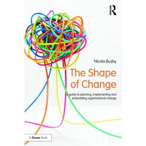 The Shape of Change: A Guide to Planning Implementing and Embedding Organisational Change Paperback, Routledge