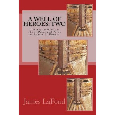 A Well of Heroes: Two: Literary Impressions of the Prose and Verse of Robert E. Howard Paperback, Createspace Independent Publishing Platform
