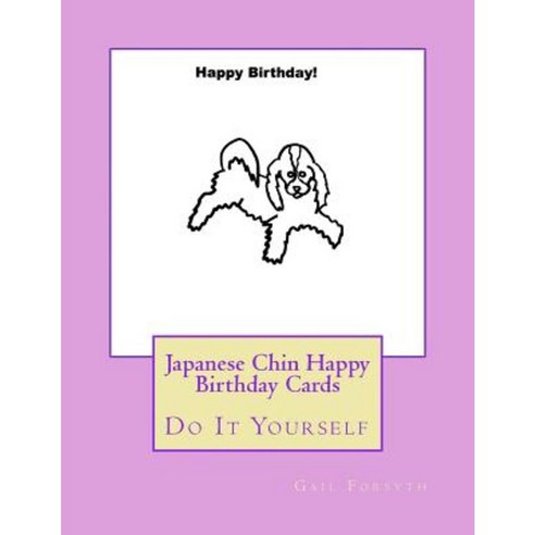 Japanese Chin Happy Birthday Cards: Do It Yourself Paperback, Createspace Independent Publishing Platform