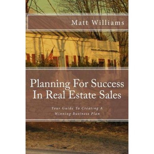 Planning for Success in Real Estate Sales: A Guide to Creating a Winning Business Plan Paperback, Createspace Independent Publishing Platform
