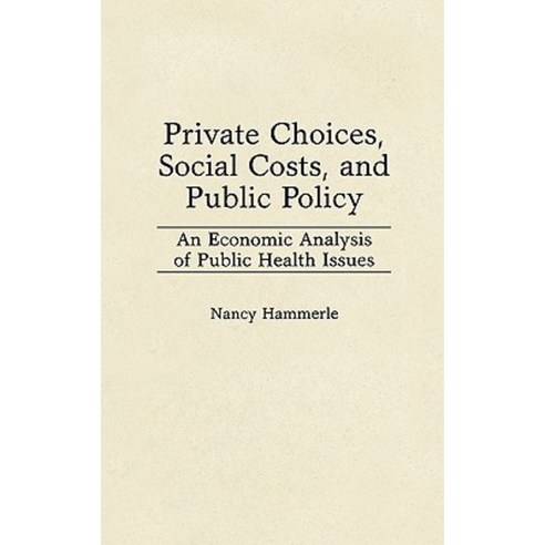 Private Choices Social Costs and Public Policy: An Economic Analysis of Public Health Issues Hardcover, Praeger