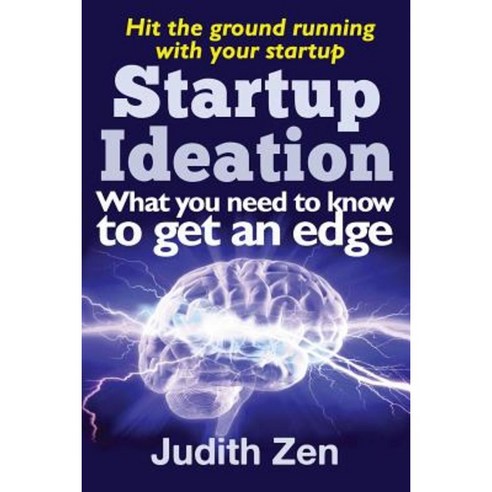 Startup Ideation - What You Need to Know to Get an Edge Paperback, Createspace Independent Publishing Platform