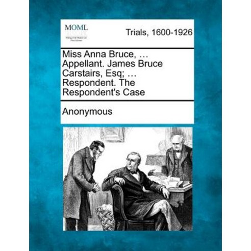 Miss Anna Bruce ... Appellant. James Bruce Carstairs Esq; ... Respondent. the Respondent''s Case Paperback, Gale Ecco, Making of Modern Law